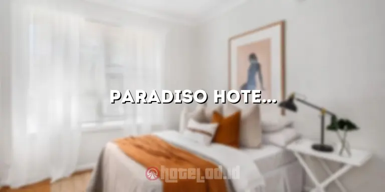 Paradiso Hotel: Penginapan Mewah yang Menawarkan Pengalaman Tak Terlupakan