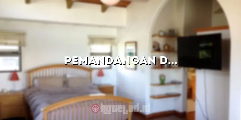 Pemandangan Dari Jendela Hotel: Keindahan yang Mengagumkan