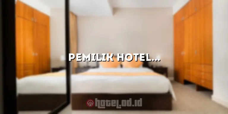Pemilik Hotel Sutan Raja: Kisah Sukses Pengusaha Hotel yang Menginspirasi