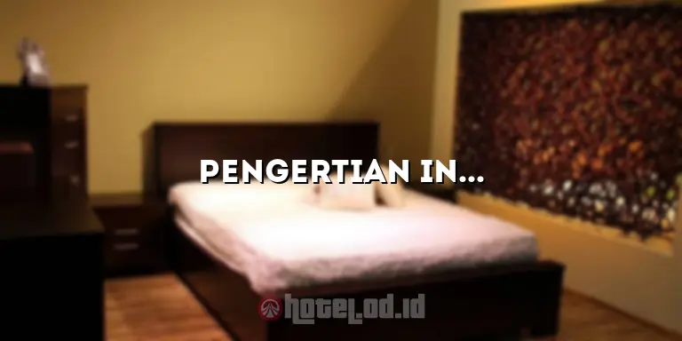 Pengertian Industri Perhotelan: Menjelajahi Dunia Layanan Hotel