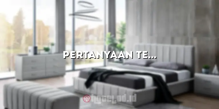 Pertanyaan Tentang Hotel: Jawaban atas Semua yang Anda Butuhkan