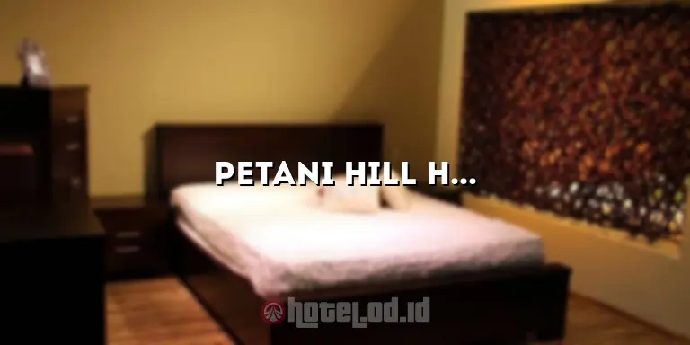 Petani Hill Hotel: Pengalaman Menginap yang Tak Terlupakan di Bukit Petani