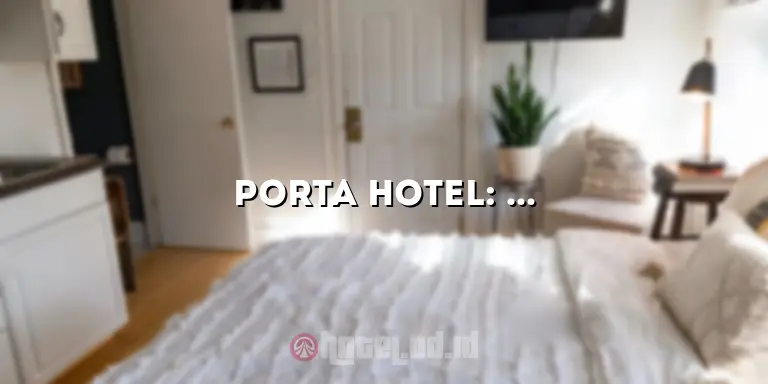 Porta Hotel: Penginapan Mewah dengan Layanan Terbaik di Kota