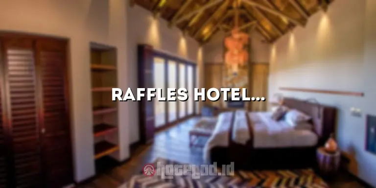 Raffles Hotel: Sejarah dan Keindahan Hotel Legendaris