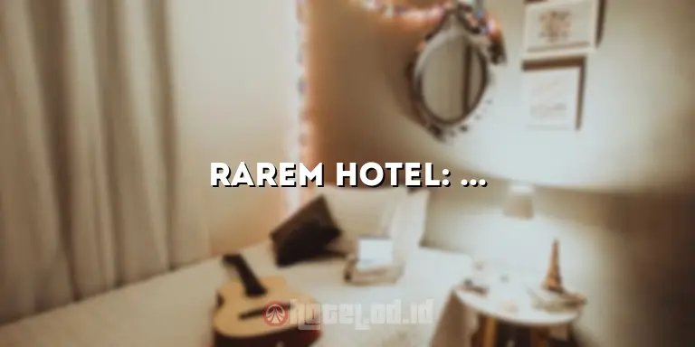 Rarem Hotel: Pengalaman Menginap yang Luar Biasa di Tengah Kota