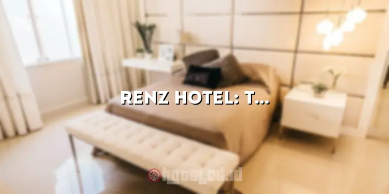 Renz Hotel: Tempat Menginap yang Nyaman dan Terjangkau di Kota