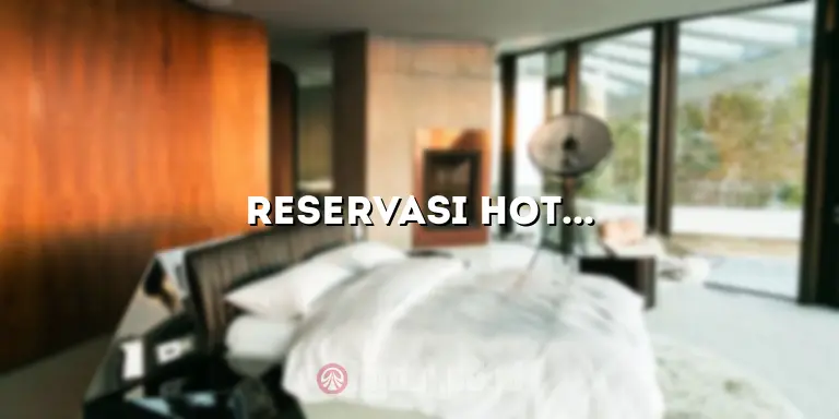 Reservasi Hotel: Panduan Lengkap untuk Menemukan Akomodasi Terbaik