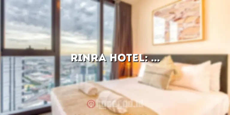 Rinra Hotel: Pengalaman Luar Biasa di Destinasi Terbaik Anda