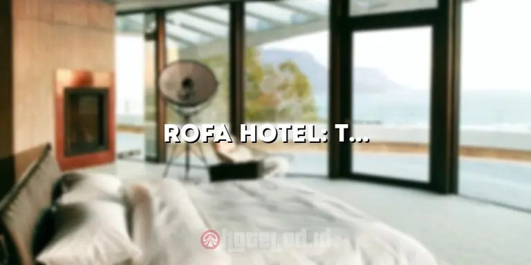 Rofa Hotel: Tempat Menginap Nyaman dan Mewah di Tengah Kota