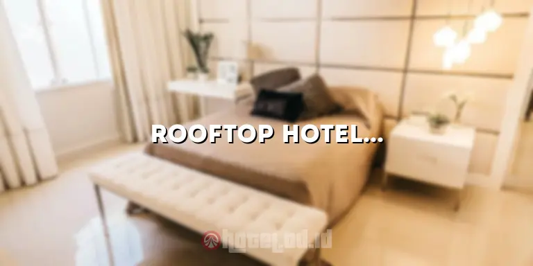 Rooftop Hotel: Menikmati Pemandangan Indah dari Ketinggian