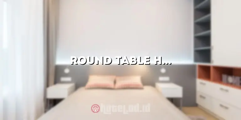 Round Table Hotel: Penginapan Mewah dengan Sentuhan Keanggunan