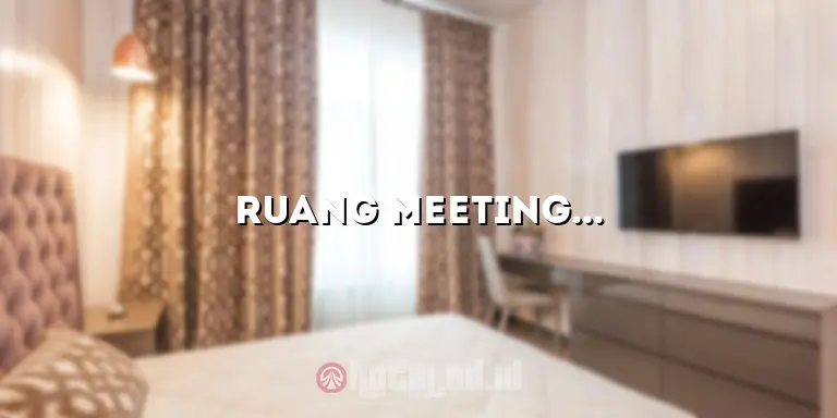 Ruang Meeting Hotel: Membuat Pertemuan Anda Sukses di Hotel Terbaik