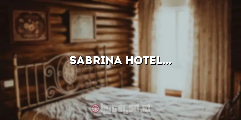 Sabrina Hotel: Menginap Nyaman dengan Semua Fasilitas yang Anda Butuhkan