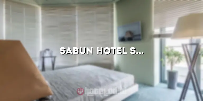 Sabun Hotel Soap: Solusi Terbaik untuk Kebutuhan Kebersihan Anda