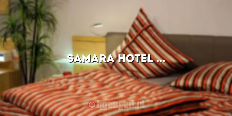 Samara Hotel Batu: Penginapan Berkelas di Destinasi Wisata Batu