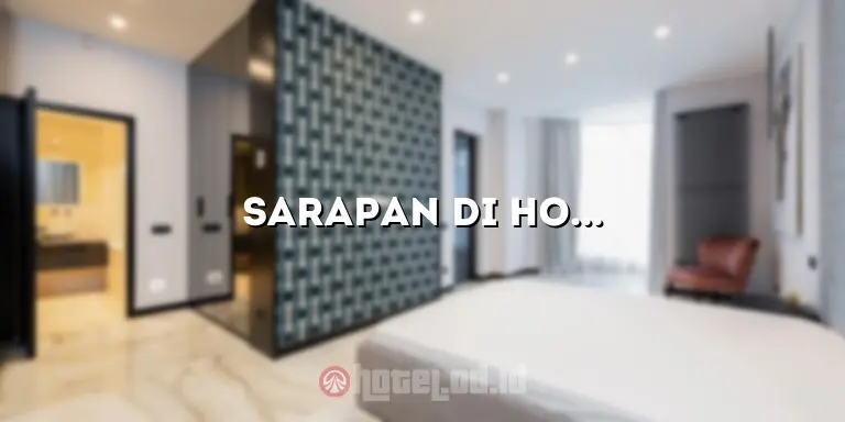 Sarapan di Hotel: Nikmati Kelezatan Pagi dengan Pelayanan Terbaik