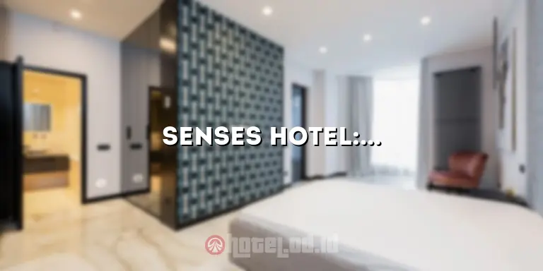 Senses Hotel: Pengalaman Mewah yang Tak Tertandingi di Destinasi Impian Anda