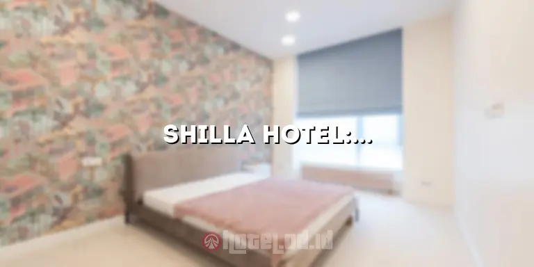 Shilla Hotel: Pengalaman Luar Biasa di Destinasi Mewah