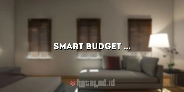 Smart Budget Hotel: Solusi Menginap Hemat dengan Kenyamanan Terjamin