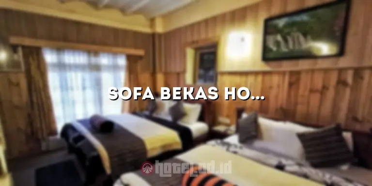 Sofa Bekas Hotel: Tips Memilih dan Merawat Sofa Bekas Hotel yang Berkualitas