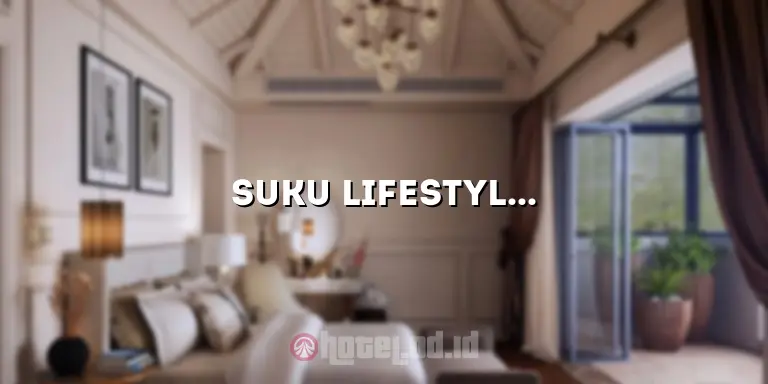 Suku Lifestyle Hotel: Menggabungkan Kesenangan dan Kenyamanan dalam Pengalaman Menginap yang Unik