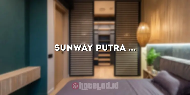 Sunway Putra Hotel: Penginapan Mewah di Pusat Kota yang Mengagumkan