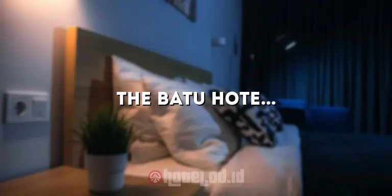 The Batu Hotel and Villas: Tempat Menginap Mewah di Tengah Keindahan Alam