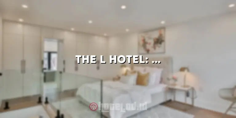 The L Hotel: Menemukan Pesona dan Keistimewaan Hotel Terbaik di Kota