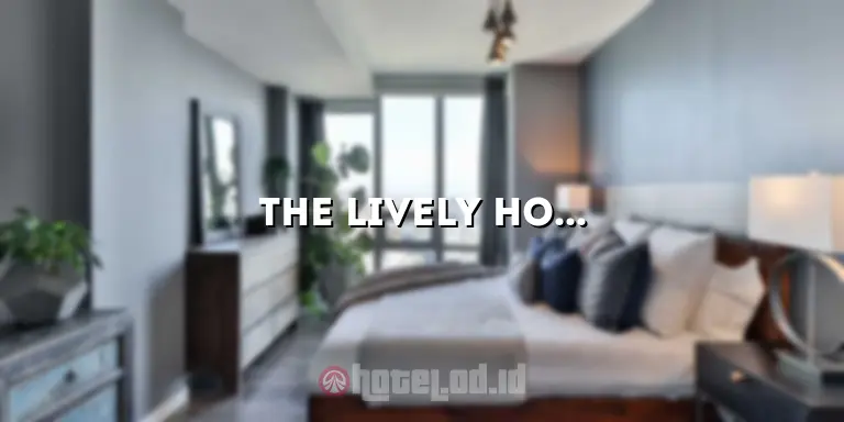 The Lively Hotel: Menawarkan Kenyamanan dan Keberagaman yang Luar Biasa