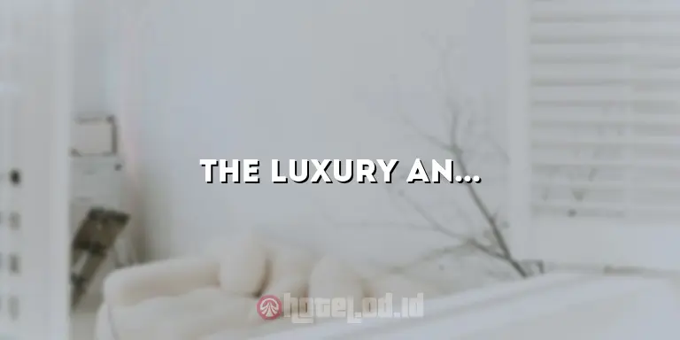 The Luxury and Elegance of Ritz Carlton Hotel: A Perfect Retreat for Discerning Travelers