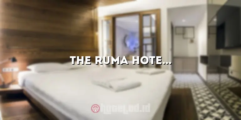 The Ruma Hotel and Residences: Mewahnya Akomodasi di Pusat Kota yang Memikat Hati