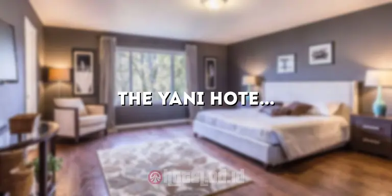 The Yani Hotel: Destinasi Terbaik untuk Liburan Anda