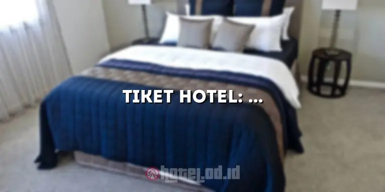 Tiket Hotel: Temukan Penginapan Impian Anda dengan Mudah dan Cepat!