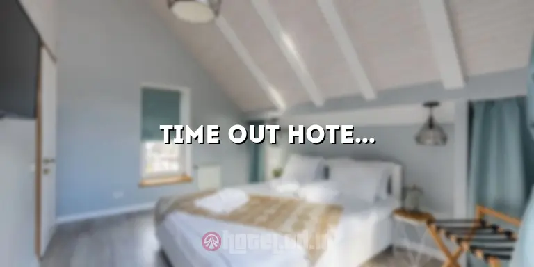 Time Out Hotel: Menghabiskan Waktu yang Menyenangkan di Hotel Terbaik
