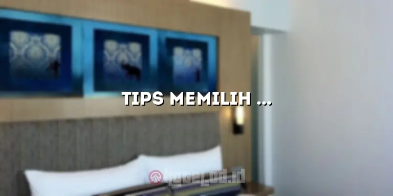 Tips Memilih Kamar Hotel yang Nyaman dan Berkualitas