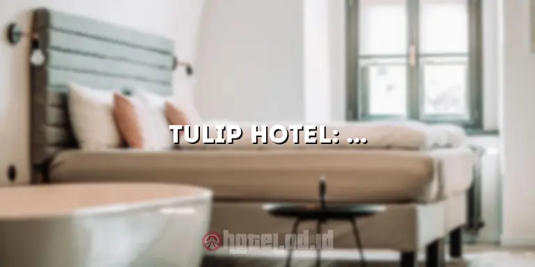 Tulip Hotel: Menginap Mewah di Pusat Kota