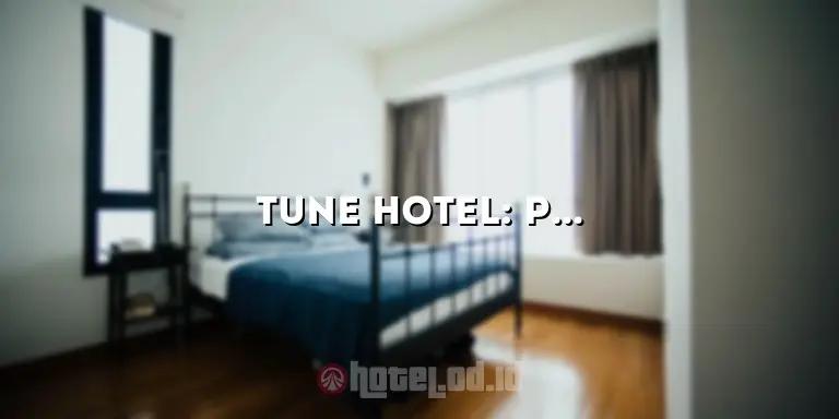Tune Hotel: Penginapan Nyaman dengan Fasilitas Terbaik