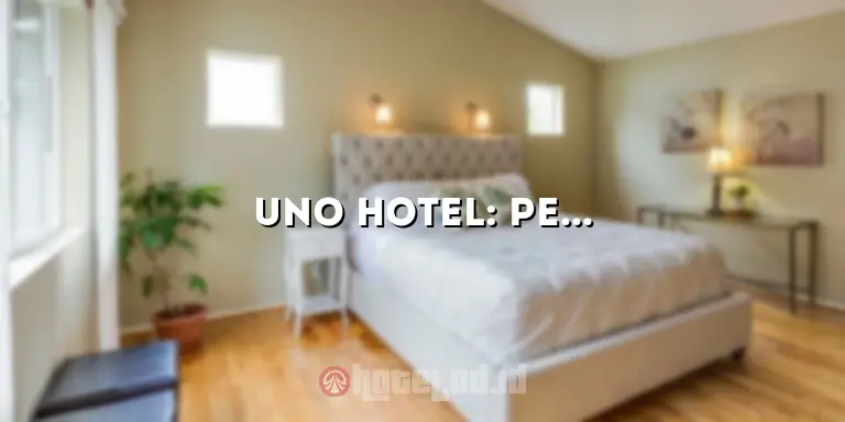 Uno Hotel: Penginapan Mewah yang Menawarkan Kenyamanan dan Kepuasan Tertinggi