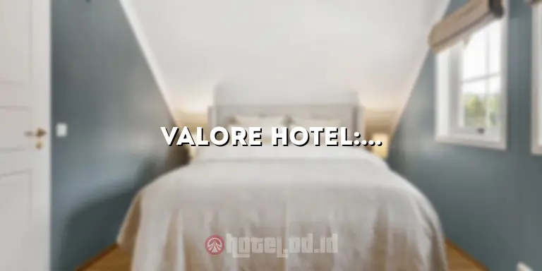 Valore Hotel: Menginap di Pusat Kemewahan dan Kenyamanan