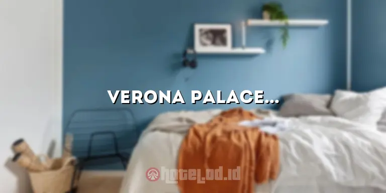 Verona Palace Hotel: Menginap dengan Kemewahan dan Kenyamanan di Tengah Kota