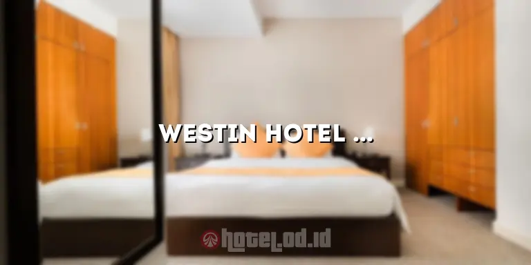 Westin Hotel Kuningan: Pengalaman Luar Biasa di Tengah Kota Jakarta