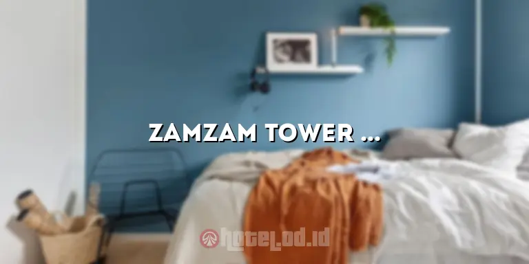 Zamzam Tower Hotel: Pengalaman Mengesankan di Pusat Mekah